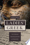 Ladies' Greek : Victorian translations of tragedy / Yopie Prins.