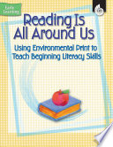 Reading is all around us : using environmental print to teach beginning literacy skills /