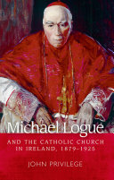 Michael Logue and the Catholic Church in Ireland, 1879-1925 John Privilege.