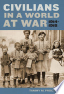 Civilians in a world at war, 1914-1918 / Tammy M. Proctor.