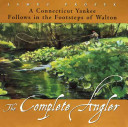 The complete angler : a Connecticut Yankee follows in the footsteps of Walton /