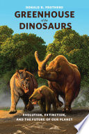 Greenhouse of the dinosaurs : evolution, extinction, and the future of our planet /