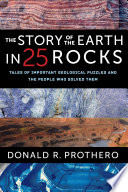The story of the Earth in 25 rocks : tales of important geological puzzles and the people who solved them / Donald R. Prothero.