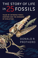 The story of life in 25 fossils : tales of intrepid fossil hunters and the wonders of evolution / Donald R. Prothero.