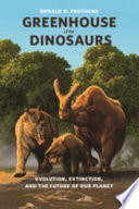 Greenhouse of the dinosaurs : evolution, extinction, and the future of our planet / Donald R. Prothero.