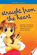 Straight from the heart : gender, intimacy, and the cultural production of shōjo manga /