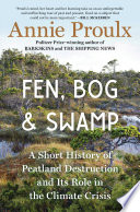 Fen, bog & swamp : a short history of peatland destruction and its role in the climate crisis / Annie Proulx.