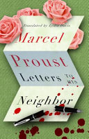 Letters to his neighbor / Marcel Proust ; translated, with an afterword, by Lydia Davis ; text edited and annotated by Estelle Gaudry and Jean-Yves Tadié ; with a foreword by Jean-Yves Tadié.