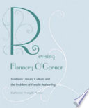 Revising Flannery O'Connor : southern literary culture and the problem of female authorship /