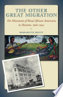The other great migration : the movement of rural African Americans to Houston, 1900-1941 / Bernadette Pruitt.