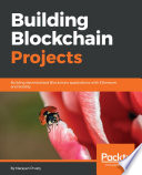 Building Blockchain projects : develop real-time practical DApps using Ethereum and JavaScript /