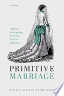 Primitive Marriage : Victorian Anthropology, the Novel, and Sexual Modernity /