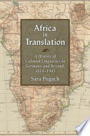 Social History, Popular Culture, and Politics in Germany : Africa in Translation : A History of Colonial Linguistics in Germany and Beyond, 1814-1945.
