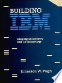 Building IBM : shaping an industry and its technology /