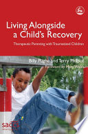 Living alongside a child's recovery : therapeutic parenting with traumatized children /