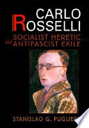 Carlo Rosselli : socialist heretic and antifascist exile / Stanislao G. Pugliese.