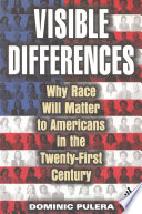 Visible differences : why race will matter to Americans in the twenty-first century / Dominic Pulera.