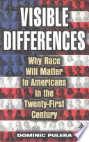 Visible differences : why race will matter to Americans in the 21st century / Dominic Pulera.