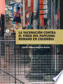 La vacunacion contra el virus del papiloma humano en Colombia : practicas y discursos de una tecnologia de genero / Sandra Milena Pulgarin Suarez.