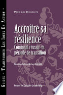 Accroitre sa resilience : Comment reussir en periode de transition /