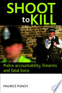 Shoot to kill : police accountability, firearms and fatal force /