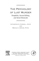 The psychology of lust murder : paraphilia, sexual killing, and serial homicide / Catherine E. Purcell and Bruce A. Arrigo.