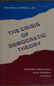 The crisis of democratic theory ; scientific naturalism & the problem of value / [by] Edward A. Purcell, Jr.