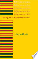 Writing Indian, native conversations / John Lloyd Purdy.