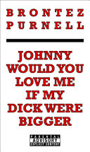 Johnny would you love me if my dick were bigger /