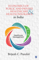 Economics of public and private healthcare and health insurance in India / Brijesh C. Purohit.