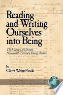 Reading and writing ourselves into being : the literacy of certain nineteenth-century young women / by Claire White Putala.