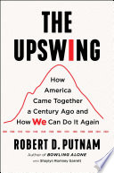 The upswing : how America came together a century ago and how we can do it again /