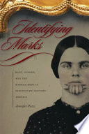 Identifying marks : race, gender, and the marked body in nineteenth-century America / Jennifer Putzi.