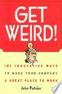 Get weird! : 101 innovative ways to make your company a great place to work /