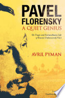 Pavel Florensky : a quiet genius : the tragic and extraordinary life of Russia's unknown da Vinci /
