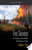 Slopovers : fire surveys of the mid-American oak woodlands, Pacific Northwest, and Alaska / Stephen J. Pyne.