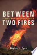 Between two fires : a fire history of contemporary America / Stephen J. Pyne.