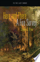 Here and there : a fire survey / Stephen J. Pyne.