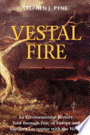 Vestal fire : an environmental history, told through fire, of Europe and Europe's encounter with the world / Stephen J. Pyne ; foreword by William Cronon.