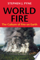 World fire : the culture of fire on earth / Stephen J. Pyne ; with a foreword by William Cronon, and a new preface by the author.