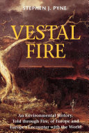 Vestal fire : an environmental history, told through fire, of Europe and Europe's encounter with the world / Stephen J. Pyne ; foreword by William Cronan.