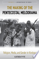 The making of the Pentecostal melodrama : religion, media and gender in Kinshasa / Katrien Pype.