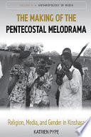 The making of the Pentecostal melodrama religion, media and gender in Kinshasa / Katrien Pype.