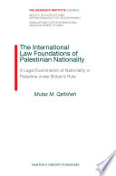 The international law foundations of Palestinian nationality : a legal examination of nationality in Palestine under Britain's rule /