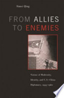 From allies to enemies : visions of modernity, identity, and U.S.-China diplomacy, 1945-1960 / Simei Qing.