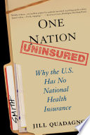 One nation, uninsured : why the U.S. has no national health insurance /