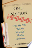 One nation, uninsured : why the U.S. has no national health insurance / Jill Quadagno.