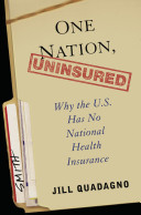 One nation, uninsured : why the U.S. has no national health insurance / Jill Quadagno.