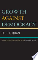 Growth against democracy : savage developmentalism in the modern world / H. L. T. Quan.