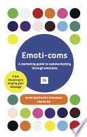 Emoti-coms : a marketing guide to communicating through emotions : from shouting to singing your message / by Xavier Quattrocchi-Oubradous & Charles Bal.
